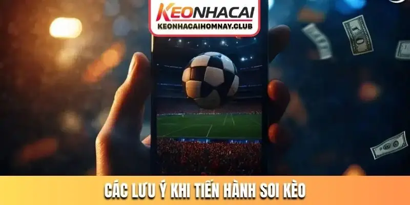 Các lưu ý khi tiến hành soi kèo