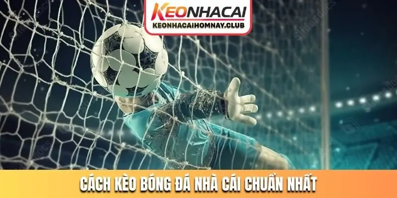 Cách kèo bóng đá nhà cái chuẩn nhất