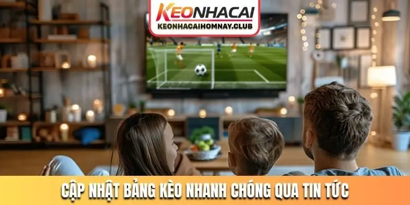 Cập nhật bảng kèo nhanh chóng qua tin tức