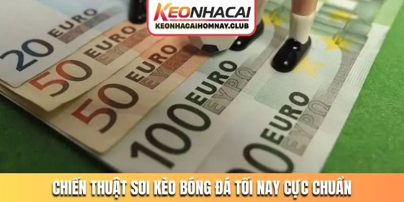 Chiến thuật soi kèo bóng đá tối nay cực chuẩn