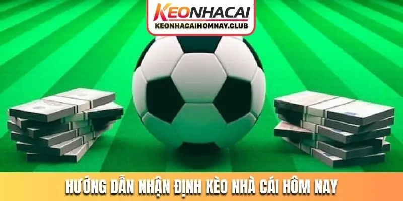 Hướng dẫn nhận định kèo nhà cái hôm nay