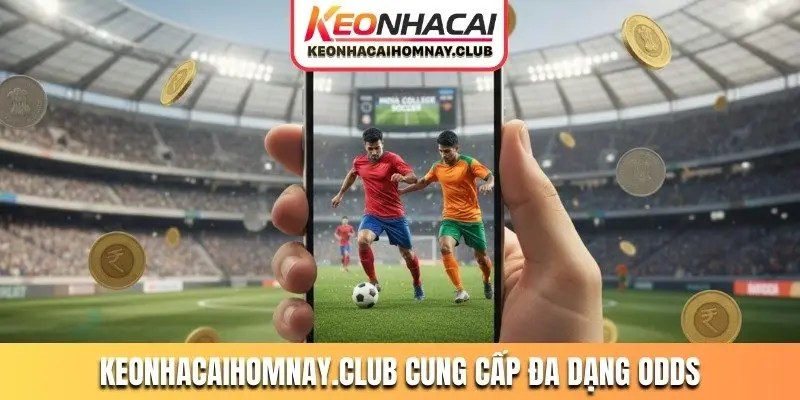 Keonhacaihomnay.club cung cấp đa dạng odds