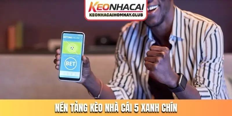 Nền tảng Kèo Nhà Cái 5 xanh chín hàng đầu Việt Nam