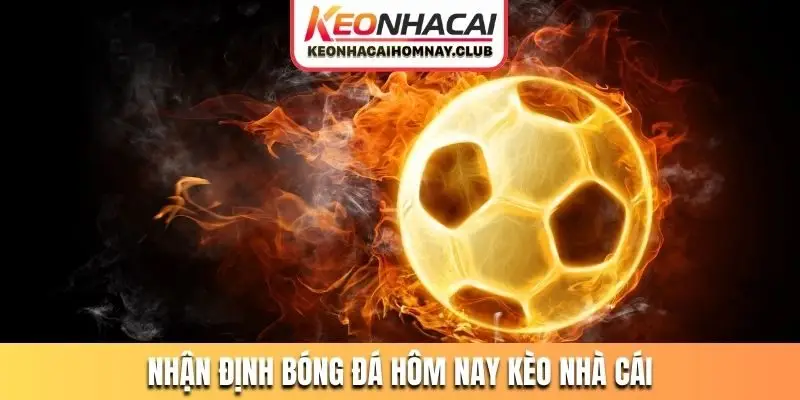 nhận định bóng đá hôm nay kèo nhà cái