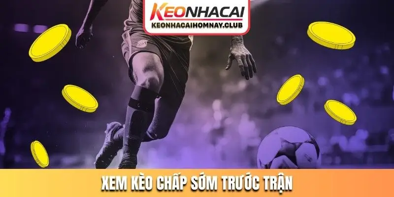 Xem kèo chấp sớm trước trận