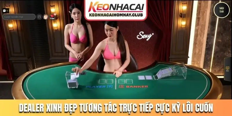 Dealer xinh đẹp tương tác trực tiếp cực kỳ lôi cuốn