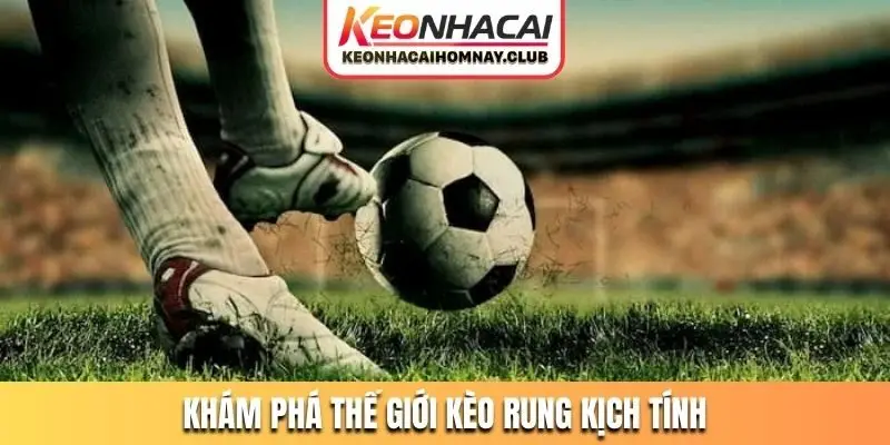 Khám phá thế giới kèo rung kịch tính